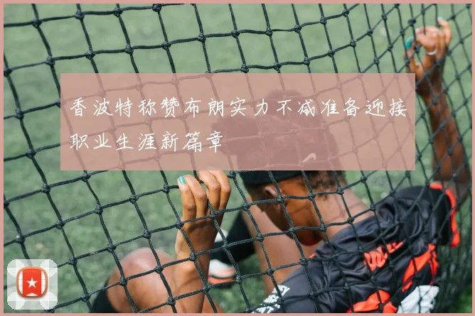 香波特称赞布朗实力不减准备迎接职业生涯新篇章