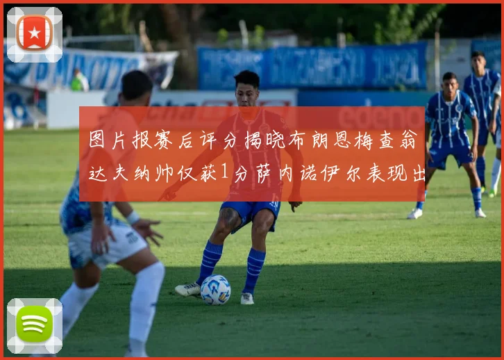 图片报赛后评分揭晓布朗恩梅查翁达夫纳帅仅获1分萨内诺伊尔表现出色获3分