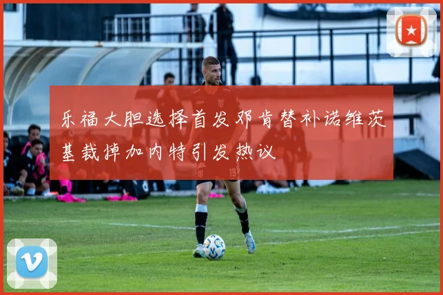 乐福大胆选择首发邓肯替补诺维茨基裁掉加内特引发热议